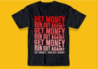 get money run out againt funny quote t shirt design graphic, vector, illustration inspiration motivation lettering typography