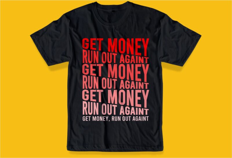 get money run out againt funny quote t shirt design graphic, vector, illustration inspiration motivation lettering typography