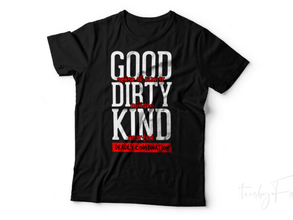 Deadly combination | good sense of humor, dirty minded, kind hearted | best t shirt on sale