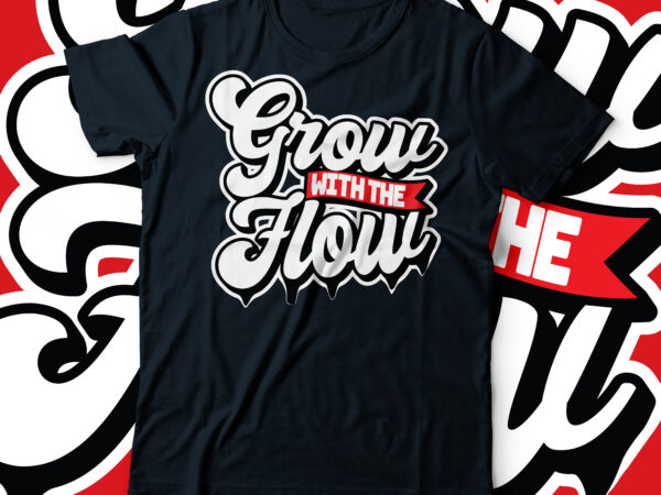 Grow with the flow typography t-shirt design | grow and flow