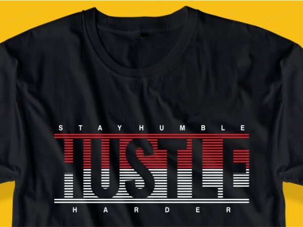 Stay humble hustle harder quote t shirt design graphic, vector, illustration inspirational motivational lettering typography