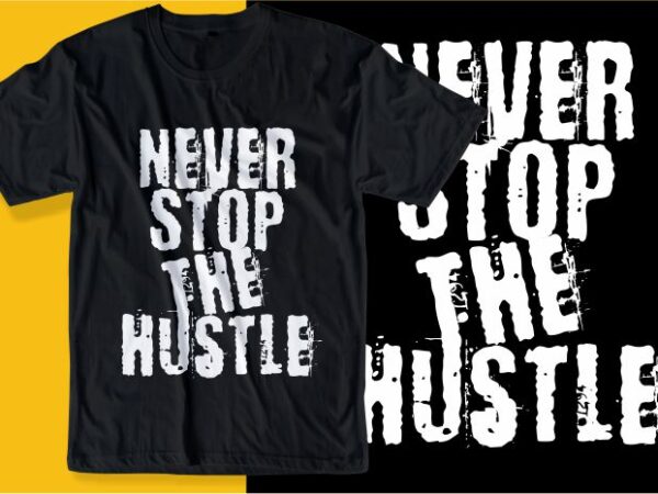 Never stop the hustle quote t shirt design graphic, vector, illustration inspirational motivational lettering typography