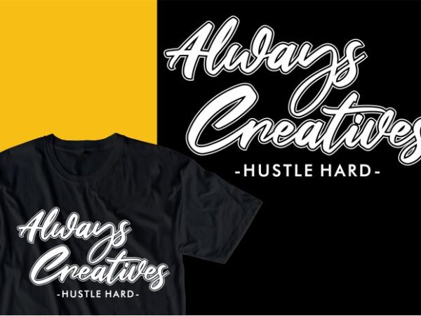 Always creatives hustle hard quote t shirt design graphic, vector, illustration inspirational motivational lettering typography