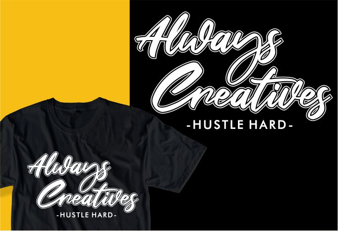 always creatives hustle hard quote t shirt design graphic, vector, illustration inspirational motivational lettering typography