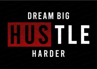 dream big hustle harder quote t shirt design graphic, vector, illustration inspirational motivational lettering typography