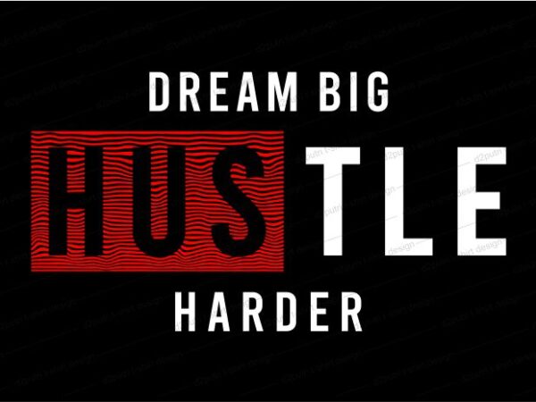 Dream big hustle harder quote t shirt design graphic, vector, illustration inspirational motivational lettering typography