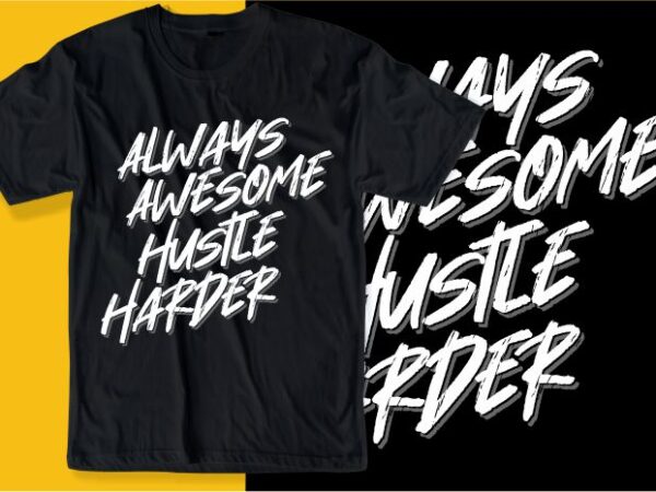 Always awesome hustle harder quote t shirt design graphic, vector, illustration inspirational motivational lettering typography