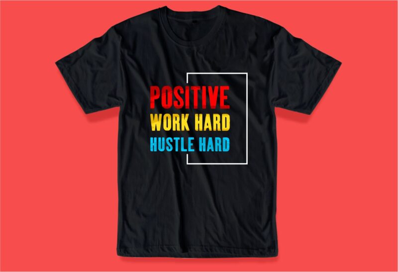 positive work hard hustle hard quote t shirt design graphic, vector, illustration inspirational motivational lettering typography