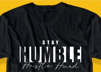 stay humble hustle hard quote t shirt design graphic, vector, illustration inspirational motivational lettering typography