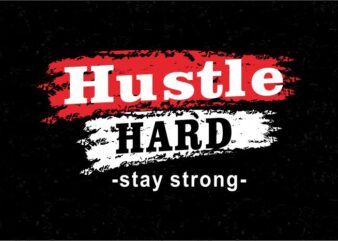 hustle hard stay strong t shirt design graphic, vector, illustration inspiration motivational lettering typography