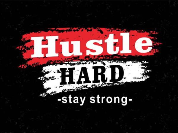 Hustle hard stay strong t shirt design graphic, vector, illustration inspiration motivational lettering typography