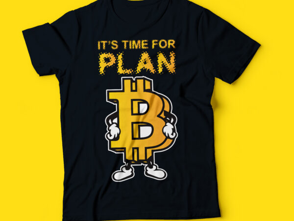 Its time for plan b bitcoin t-shirt design