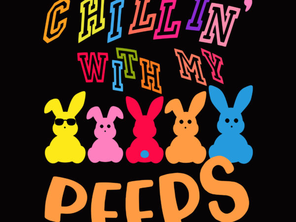 Chillin with my peeps easter funny boys girls kids t-shirt, easter rabbit svg, easter bunny design