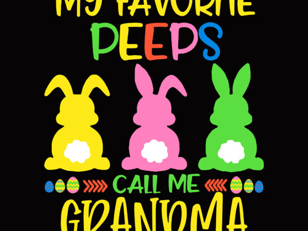 My favorite peeps call me grandma svg, easter svg, peeps svg, easter day t shirt design