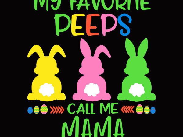 My favorite peeps call me mama svg, easter t shirt design