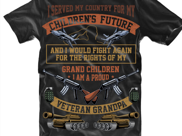I served my country, veteran grandpa, veteran t shirt design