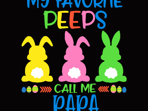 My favorite peeps call me papa svg, easter t shirt design