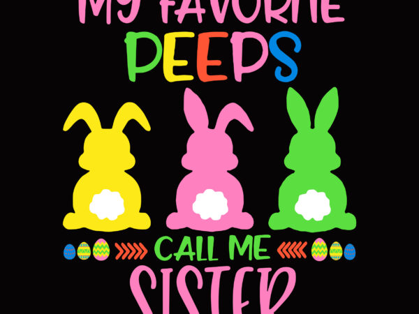 My favorite peeps call me sister svg, easter t shirt design