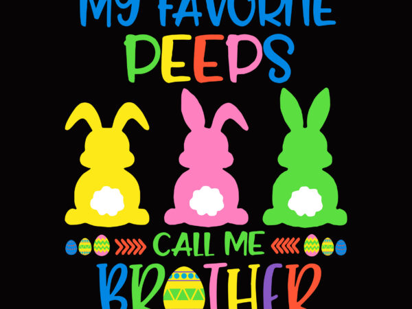 My favorite peeps call me brother svg, easter t shirt design