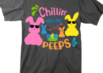 Chillin’ With My Peeps Svg, Rabbit easter Svg, Easter egg Svg, Happy Easter Day t shirt design