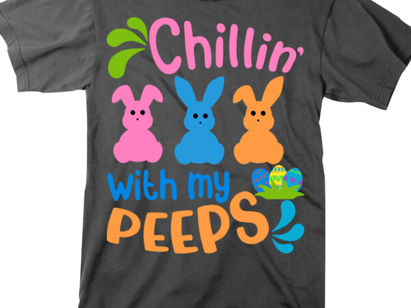 Happy easter day t shirt design, chillin’ with my peeps svg, rabbit easter svg, easter egg svg