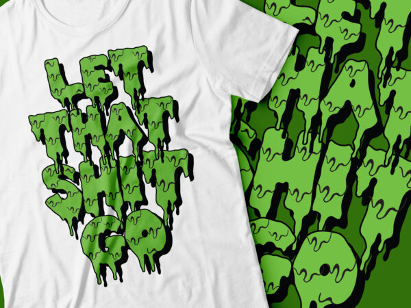 Let that shit go zombie text style t-shirt design | drip green tee design
