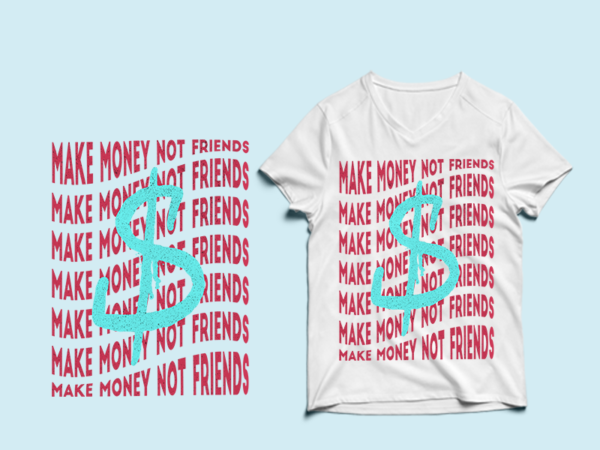 Make money not friends – t-shirt