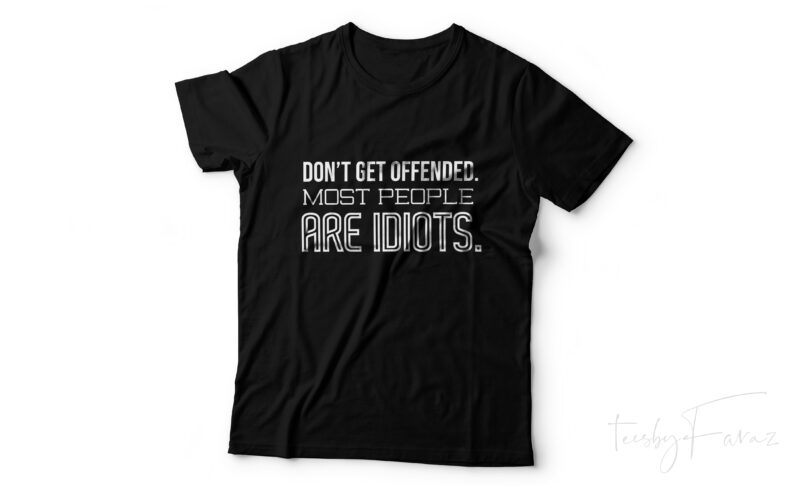 Don’t Offend Most People are idiots | Print Ready design by teesbyfaraz