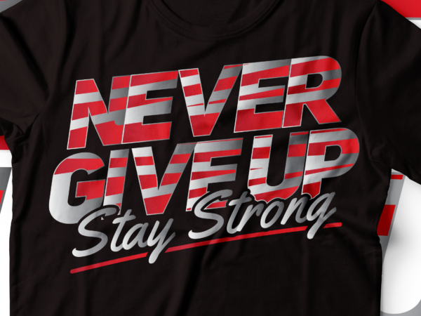 Never give up stay strong tee design | gym and motivational design tee design
