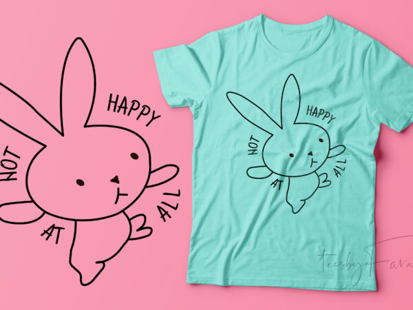 Not happy at all bunny t shirt design for sale