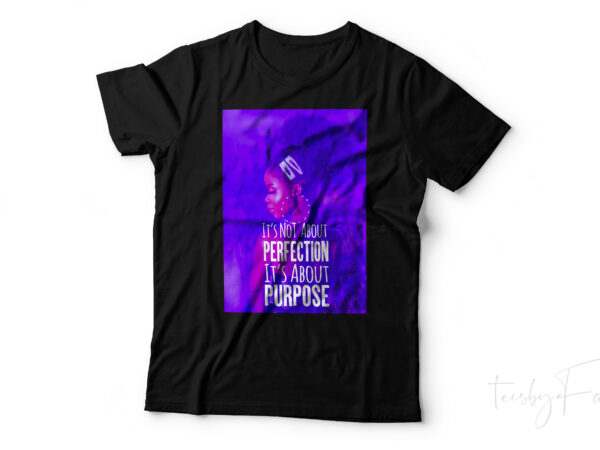 It’s not about perfections it’s about purpose , beyoncé quote t shirt design ready to print high resolution
