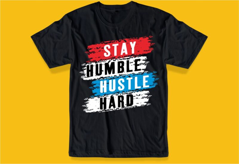 stay hustle stay humble t shirt design graphic, vector, illustration inspiration motivation lettering typography