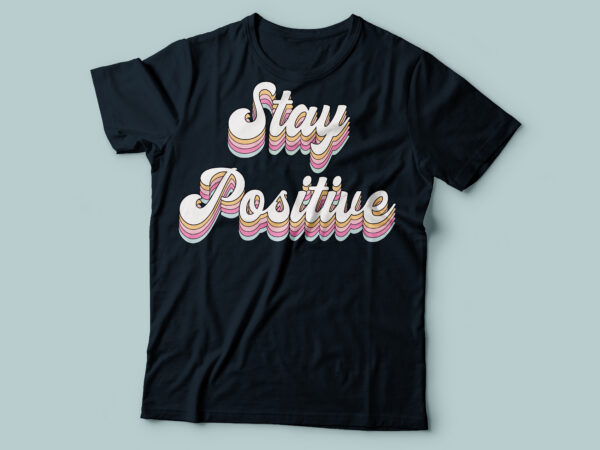 Stay positive multilayered t-shirt design