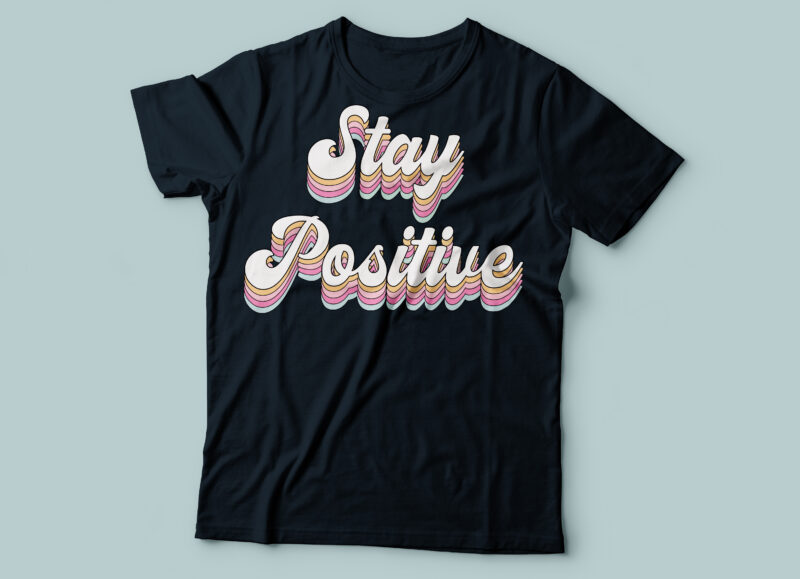 stay positive multilayered t-shirt design