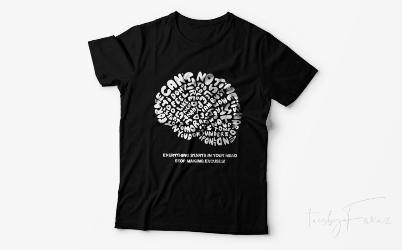 Everything starts in your head, stop making excuses! Vector t shirt design by teesbyfaraz