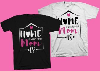 Home is where your mom is t shirt design, mommy shirt design, mom t shirt design, mom typography, mom life, mom svg shirt design, mom png shirt design, mother’s day