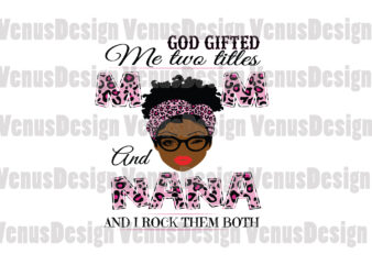 God Gifted Me Two Titles Mom And Nana Svg, Mothers Day Svg, Black Mom Svg, Black Nana Svg, Mom Nana Svg, Mom And Nana Svg, Leopard Mom Svg, Leopard Nana t shirt design template