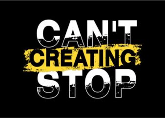 can’t stop creating quote t shirt design graphic, vector, illustration inspiration motivational lettering typography