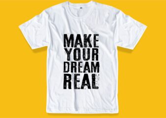 make your dream real message quote t shirt design graphic, vector, illustration inspiration motivational lettering typography