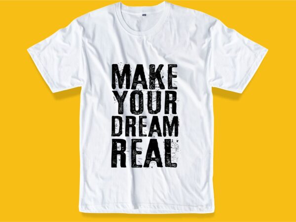 Make your dream real message quote t shirt design graphic, vector, illustration inspiration motivational lettering typography
