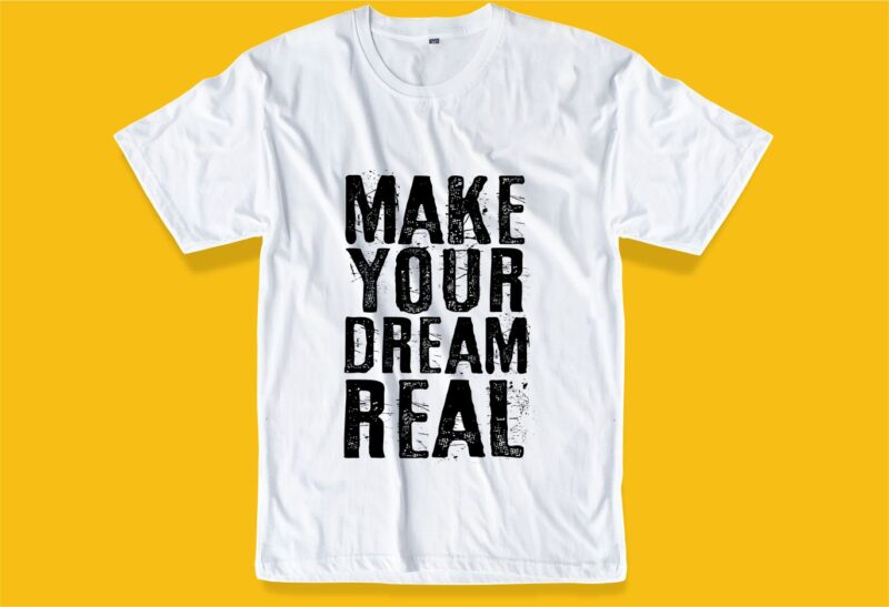 make your dream real message quote t shirt design graphic, vector, illustration inspiration motivational lettering typography