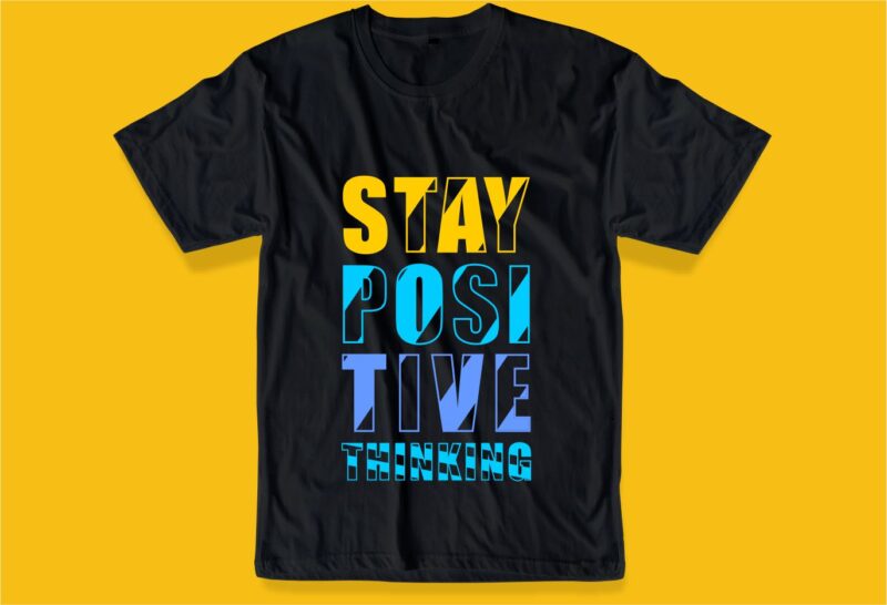 stay positive thinking message quote t shirt design graphic, vector, illustration inspiration motivational lettering typography