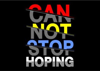 can’t stop hoping funny quote t shirt design graphic, vector, illustration inspiration motivational lettering typography