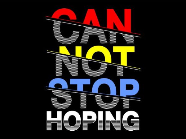 Can’t stop hoping funny quote t shirt design graphic, vector, illustration inspiration motivational lettering typography