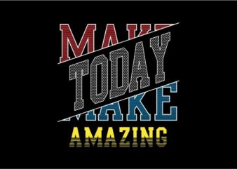 make today amazing quote t shirt design graphic, vector, illustration inspiration motivational lettering typography