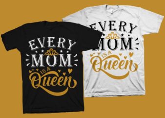 Every Mom Is A Queen t shirt design, motivational quote for Mother’s Day t shirt design , mom t shirt design, mom typography, mom shirt, mom life, mothers day t