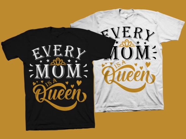 Every mom is a queen t shirt design, motivational quote for mother’s day t shirt design , mom t shirt design, mom typography, mom shirt, mom life, mothers day t