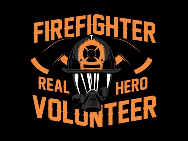 Firefighter real hero volunteer t shirt graphic design