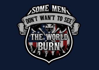 Some Men Dont Want to See the World Burn t shirt template vector