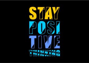 stay positive thinking message quote t shirt design graphic, vector, illustration inspiration motivational lettering typography